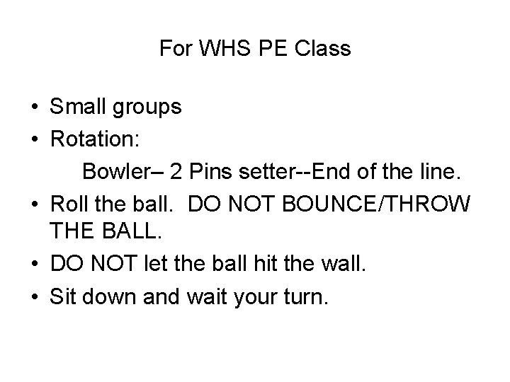 For WHS PE Class • Small groups • Rotation: Bowler– 2 Pins setter--End of