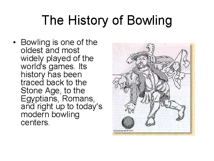 The History of Bowling • Bowling is one of the oldest and most widely