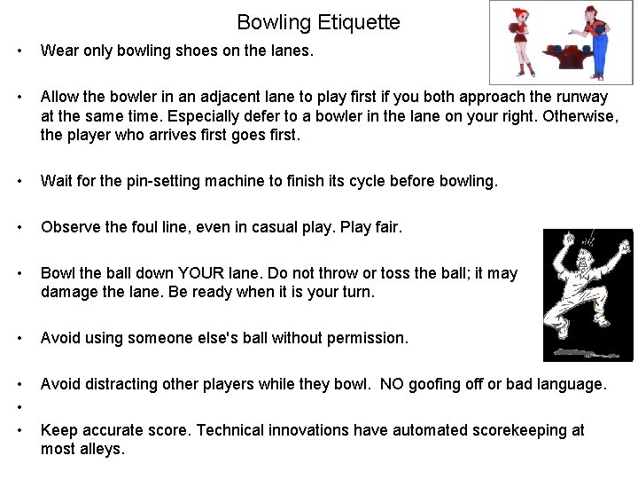 Bowling Etiquette • Wear only bowling shoes on the lanes. • Allow the bowler