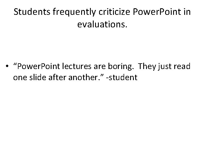 Students frequently criticize Power. Point in evaluations. • “Power. Point lectures are boring. They