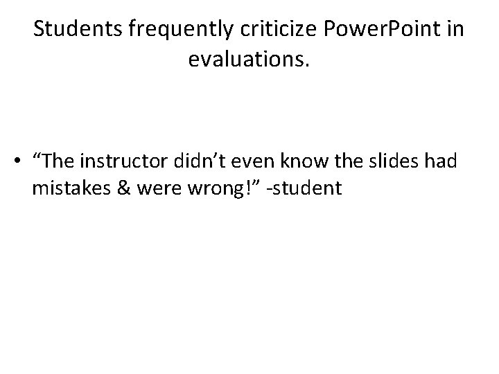 Students frequently criticize Power. Point in evaluations. • “The instructor didn’t even know the
