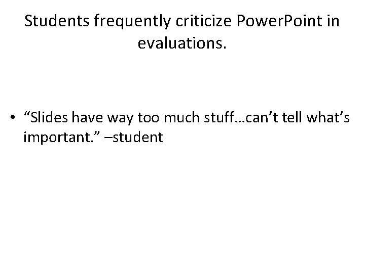 Students frequently criticize Power. Point in evaluations. • “Slides have way too much stuff…can’t