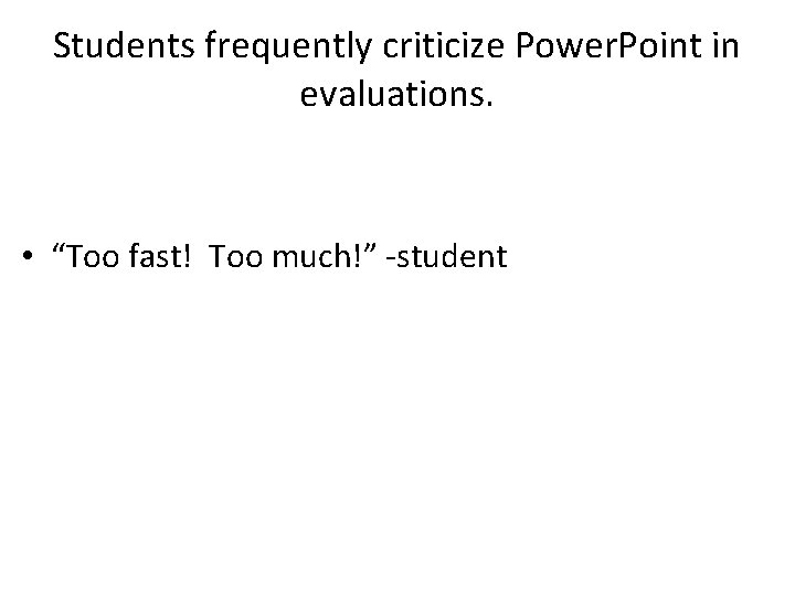 Students frequently criticize Power. Point in evaluations. • “Too fast! Too much!” -student 