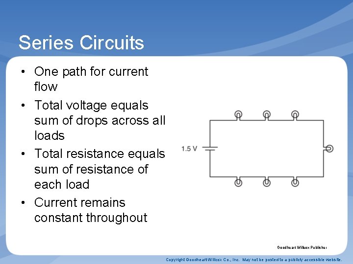 Series Circuits • One path for current flow • Total voltage equals sum of