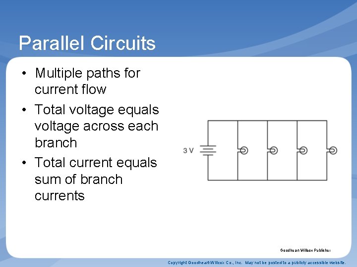 Parallel Circuits • Multiple paths for current flow • Total voltage equals voltage across