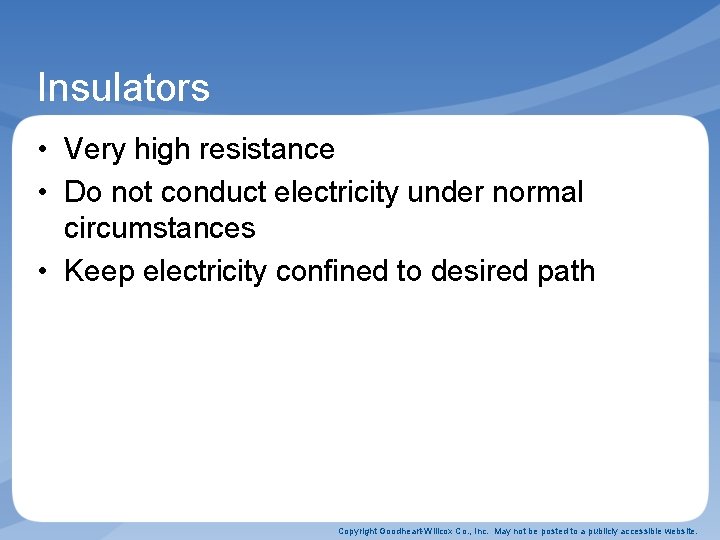 Insulators • Very high resistance • Do not conduct electricity under normal circumstances •