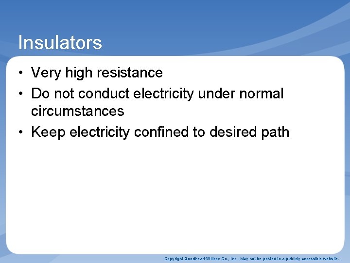 Insulators • Very high resistance • Do not conduct electricity under normal circumstances • Insulators • Very high resistance • Do not conduct electricity under normal circumstances •