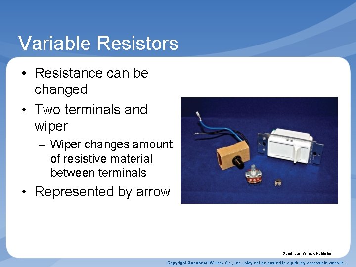 Variable Resistors • Resistance can be changed • Two terminals and wiper – Wiper