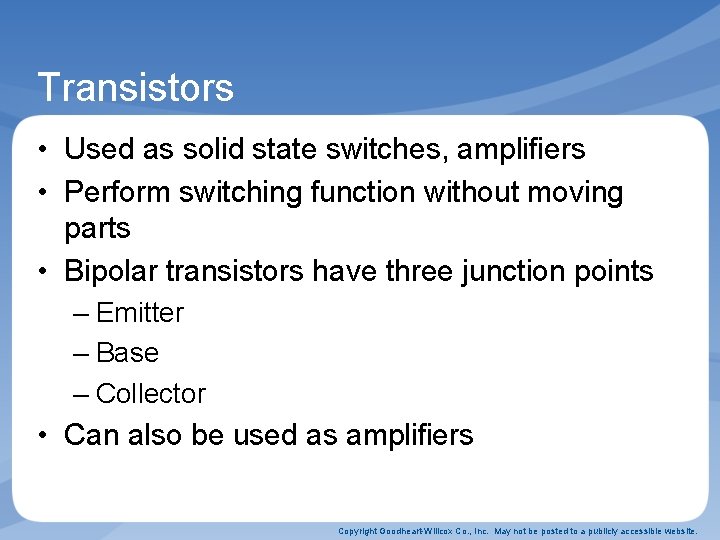 Transistors • Used as solid state switches, amplifiers • Perform switching function without moving