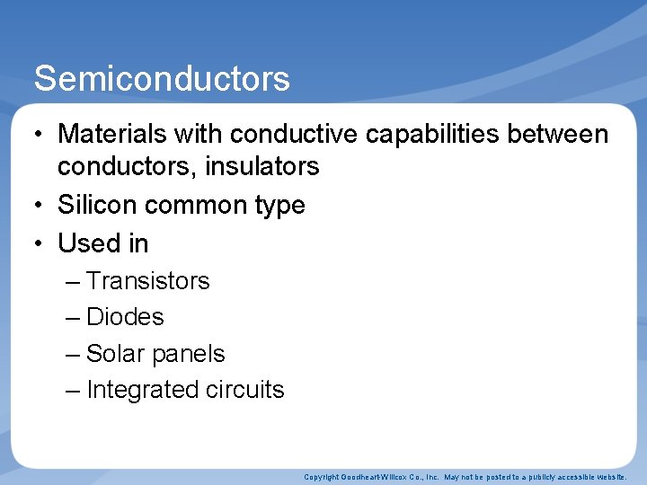 Semiconductors • Materials with conductive capabilities between conductors, insulators • Silicon common type •