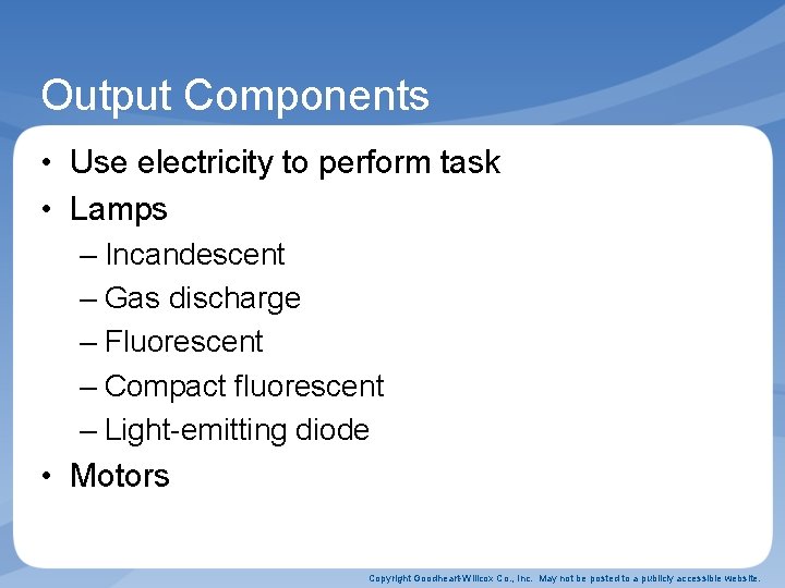 Output Components • Use electricity to perform task • Lamps – Incandescent – Gas