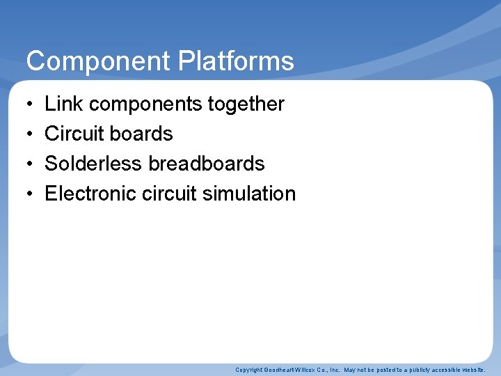 Component Platforms • • Link components together Circuit boards Solderless breadboards Electronic circuit simulation