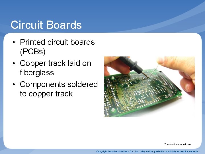 Circuit Boards • Printed circuit boards (PCBs) • Copper track laid on fiberglass •