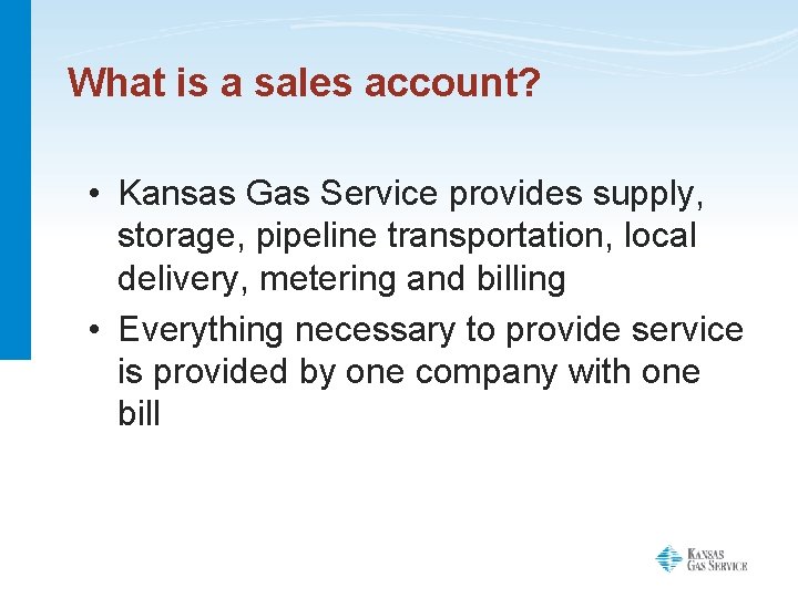 What is a sales account? • Kansas Gas Service provides supply, storage, pipeline transportation,