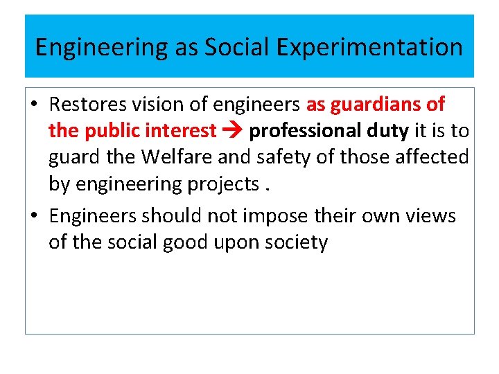 Engineering as Social Experimentation • Restores vision of engineers as guardians of the public