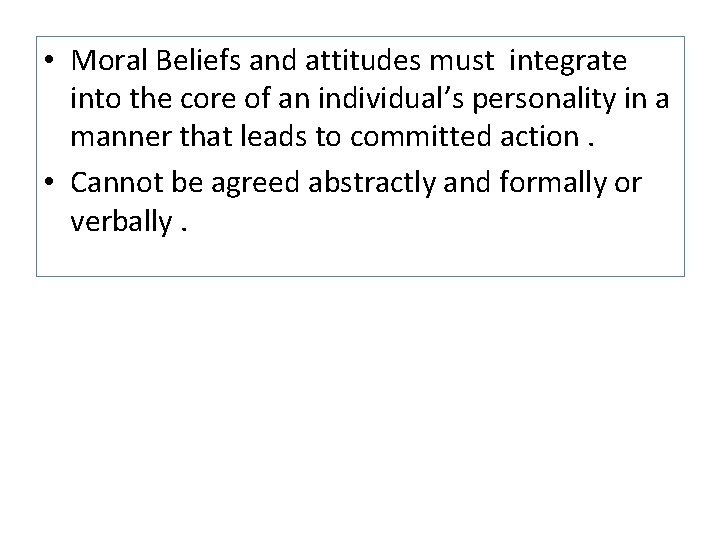  • Moral Beliefs and attitudes must integrate into the core of an individual’s