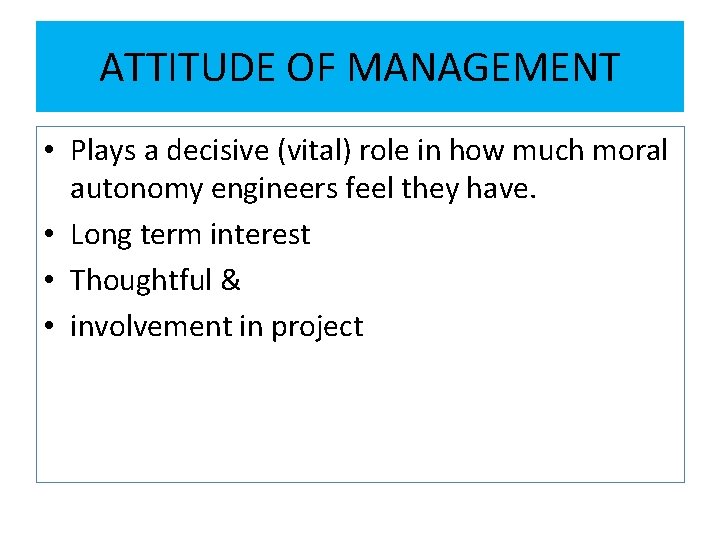 ATTITUDE OF MANAGEMENT • Plays a decisive (vital) role in how much moral autonomy
