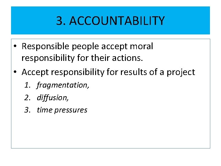 3. ACCOUNTABILITY • Responsible people accept moral responsibility for their actions. • Accept responsibility