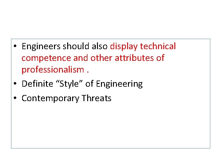  • Engineers should also display technical competence and other attributes of professionalism. •