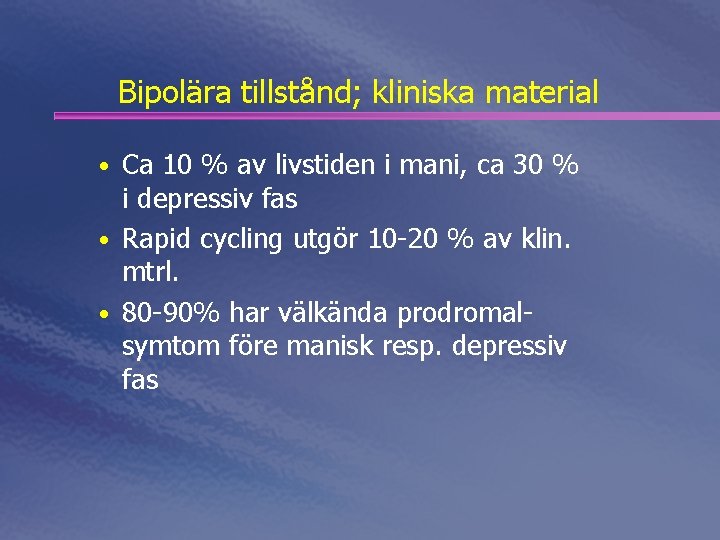 Bipolära tillstånd; kliniska material • Ca 10 % av livstiden i mani, ca 30