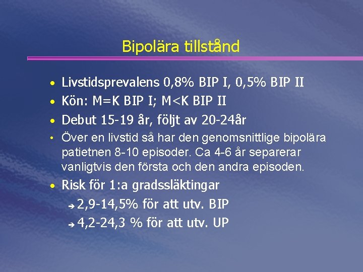 Bipolära tillstånd • Livstidsprevalens 0, 8% BIP I, 0, 5% BIP II • Kön: