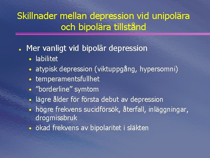 Skillnader mellan depression vid unipolära och bipolära tillstånd ¨ Mer vanligt vid bipolär depression