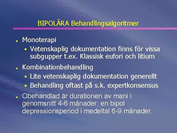 BIPOLÄRA Behandlingsalgoritmer ¨ ¨ ¨ Monoterapi • Vetenskaplig dokumentation finns för vissa subgupper t.