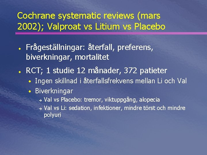 Cochrane systematic reviews (mars 2002); Valproat vs Litium vs Placebo ¨ ¨ Frågeställningar: återfall,