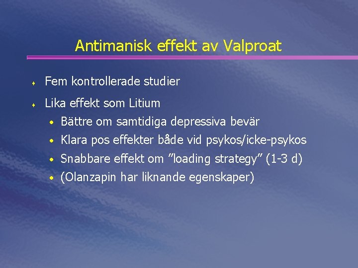 Antimanisk effekt av Valproat ¨ Fem kontrollerade studier ¨ Lika effekt som Litium •