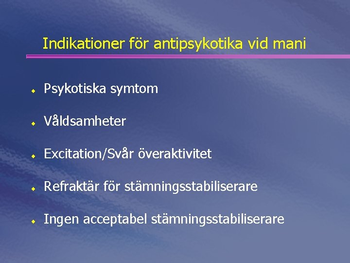 Indikationer för antipsykotika vid mani ¨ Psykotiska symtom ¨ Våldsamheter ¨ Excitation/Svår överaktivitet ¨