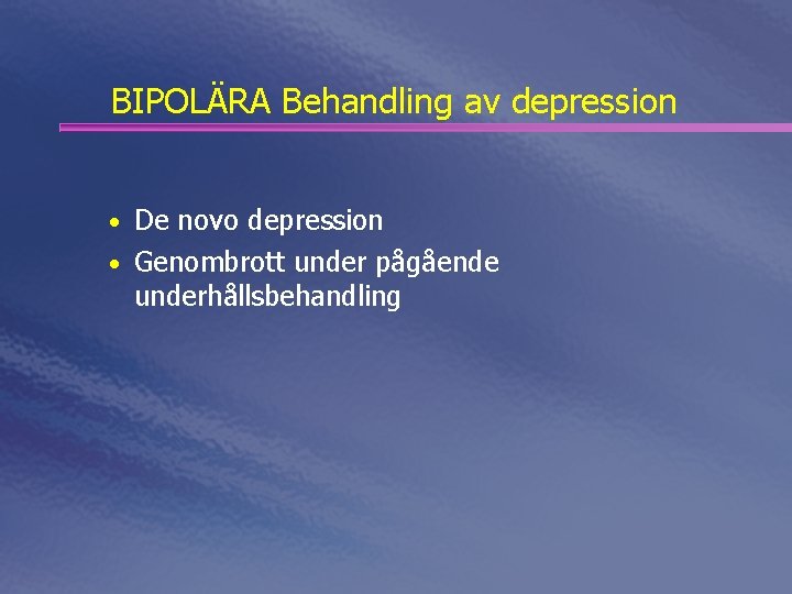 BIPOLÄRA Behandling av depression • De novo depression • Genombrott under pågående underhållsbehandling 