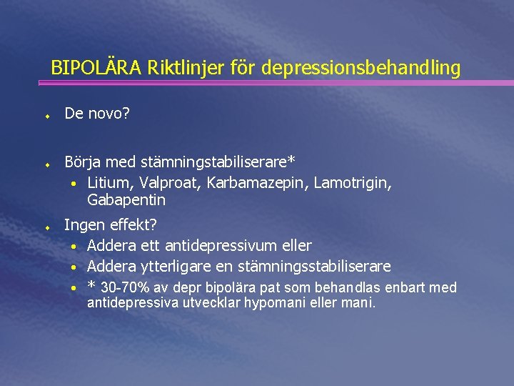 BIPOLÄRA Riktlinjer för depressionsbehandling ¨ ¨ ¨ De novo? Börja med stämningstabiliserare* • Litium,