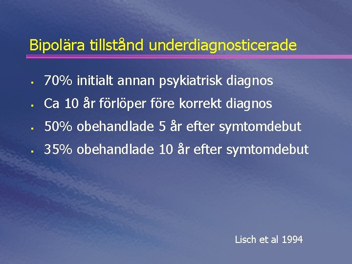 Bipolära tillstånd underdiagnosticerade § 70% initialt annan psykiatrisk diagnos § Ca 10 år förlöper