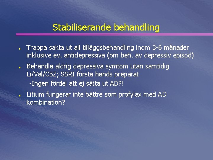 Stabiliserande behandling ¨ ¨ ¨ Trappa sakta ut all tilläggsbehandling inom 3 -6 månader