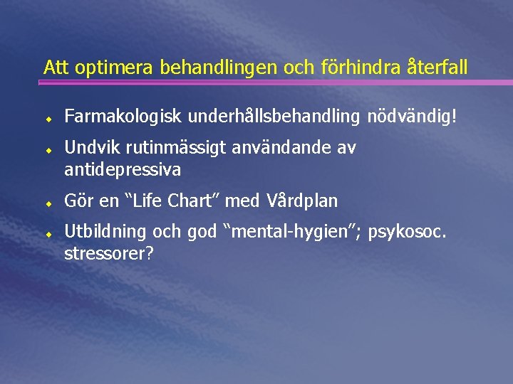 Att optimera behandlingen och förhindra återfall ¨ ¨ Farmakologisk underhållsbehandling nödvändig! Undvik rutinmässigt användande