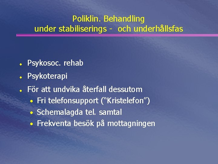 Poliklin. Behandling under stabiliserings - och underhållsfas ¨ Psykosoc. rehab ¨ Psykoterapi ¨ För