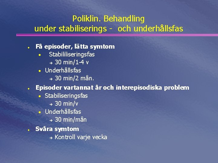 Poliklin. Behandling under stabiliserings - och underhållsfas ¨ ¨ ¨ Få episoder, lätta symtom