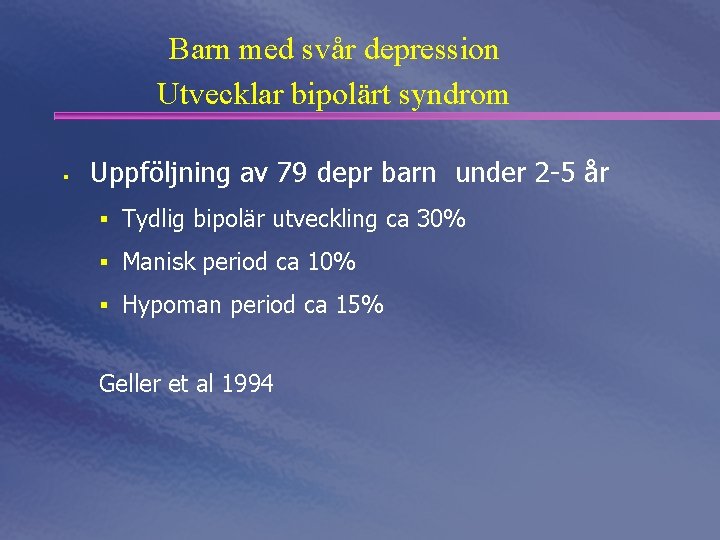 Barn med svår depression Utvecklar bipolärt syndrom § Uppföljning av 79 depr barn under