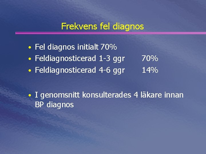 Frekvens fel diagnos • Fel diagnos initialt 70% • Feldiagnosticerad 1 -3 ggr •