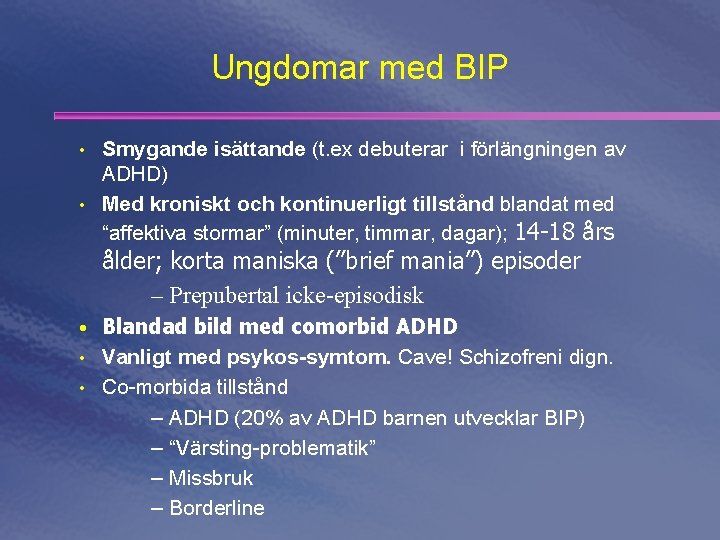 Ungdomar med BIP • Smygande isättande (t. ex debuterar i förlängningen av ADHD) •