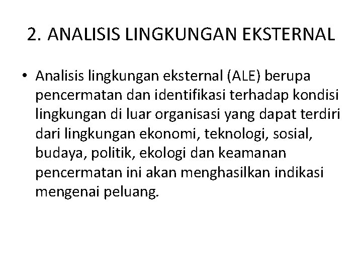 2. ANALISIS LINGKUNGAN EKSTERNAL • Analisis lingkungan eksternal (ALE) berupa pencermatan dan identifikasi terhadap