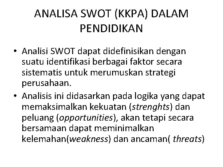 ANALISA SWOT (KKPA) DALAM PENDIDIKAN • Analisi SWOT dapat didefinisikan dengan suatu identifikasi berbagai