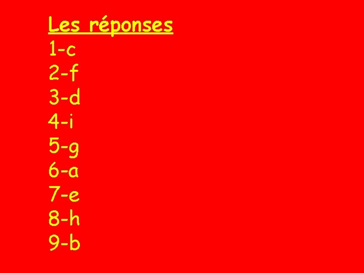 Les réponses 1 -c 2 -f 3 -d 4 -i 5 -g 6 -a