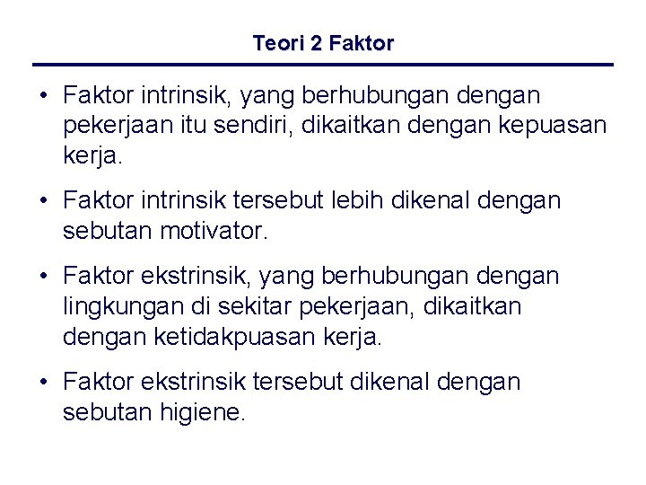 Teori 2 Faktor • Faktor intrinsik, yang berhubungan dengan pekerjaan itu sendiri, dikaitkan dengan