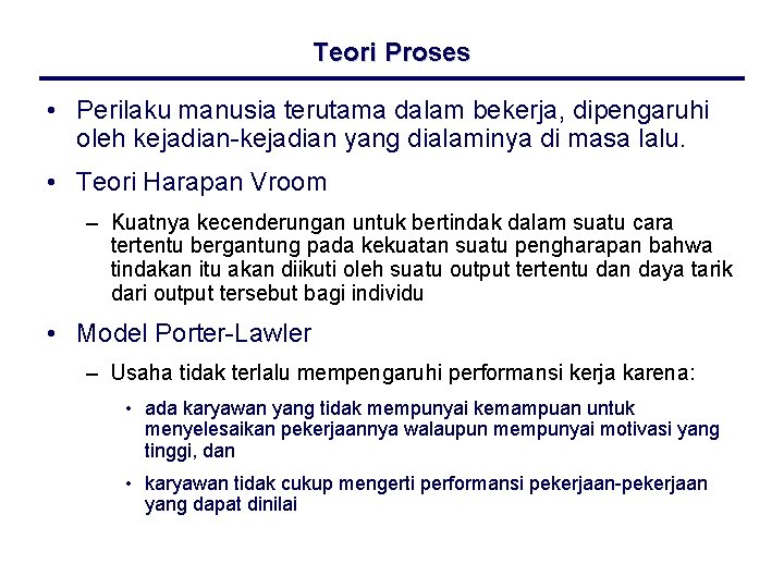 Teori Proses • Perilaku manusia terutama dalam bekerja, dipengaruhi oleh kejadian-kejadian yang dialaminya di