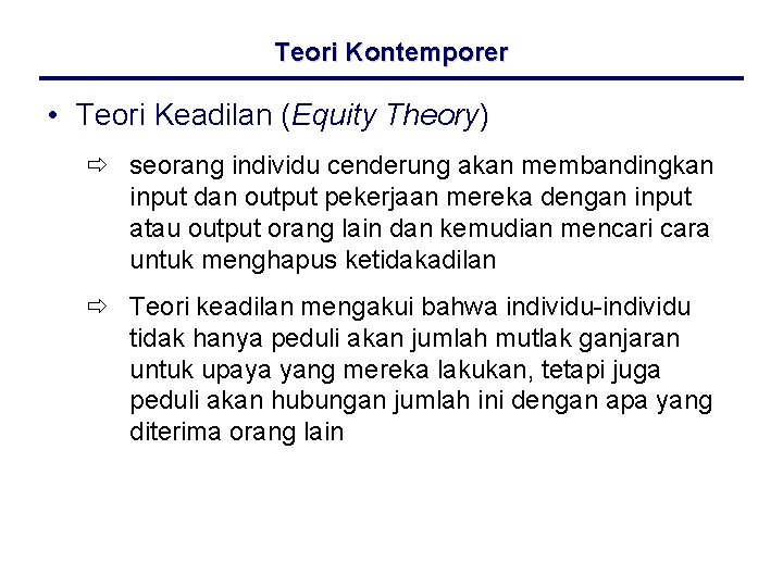 Teori Kontemporer • Teori Keadilan (Equity Theory) ð seorang individu cenderung akan membandingkan input