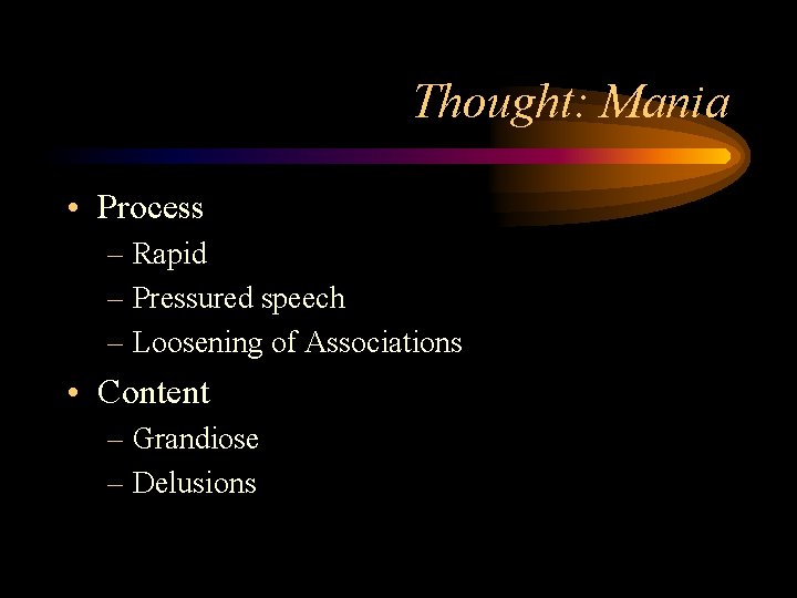Thought: Mania • Process – Rapid – Pressured speech – Loosening of Associations •