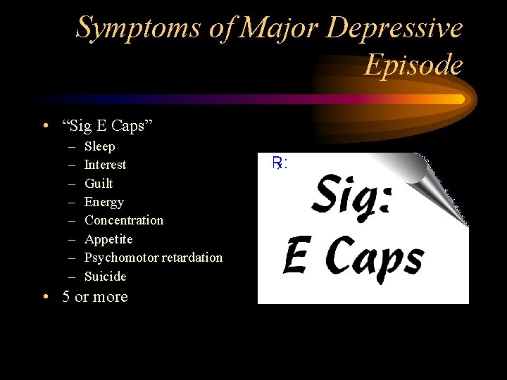 Symptoms of Major Depressive Episode • “Sig E Caps” – – – – Sleep