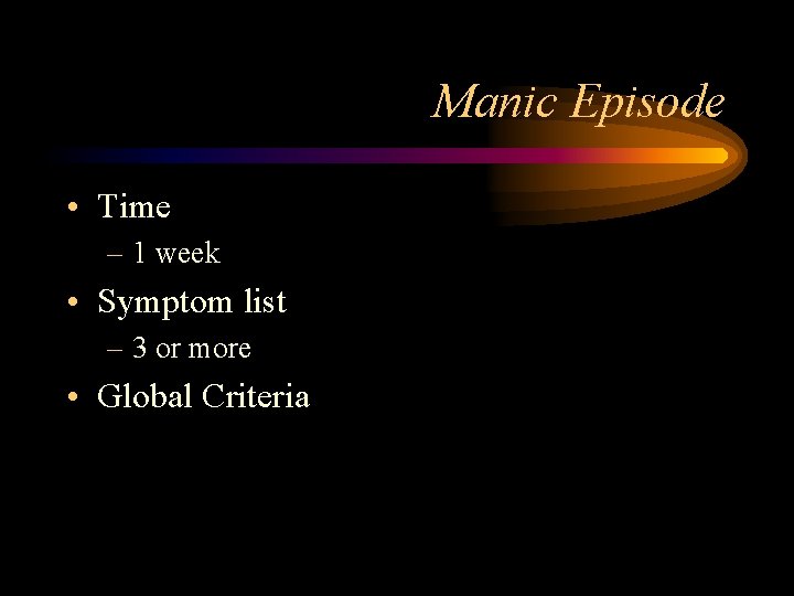 Manic Episode • Time – 1 week • Symptom list – 3 or more