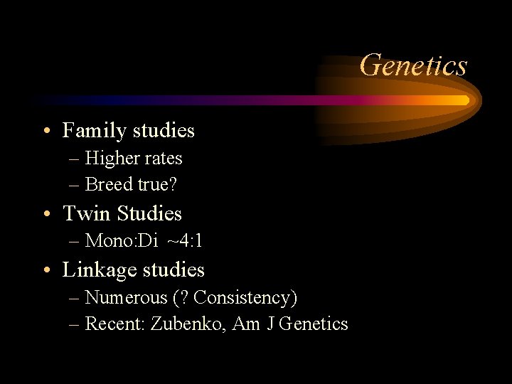 Genetics • Family studies – Higher rates – Breed true? • Twin Studies –